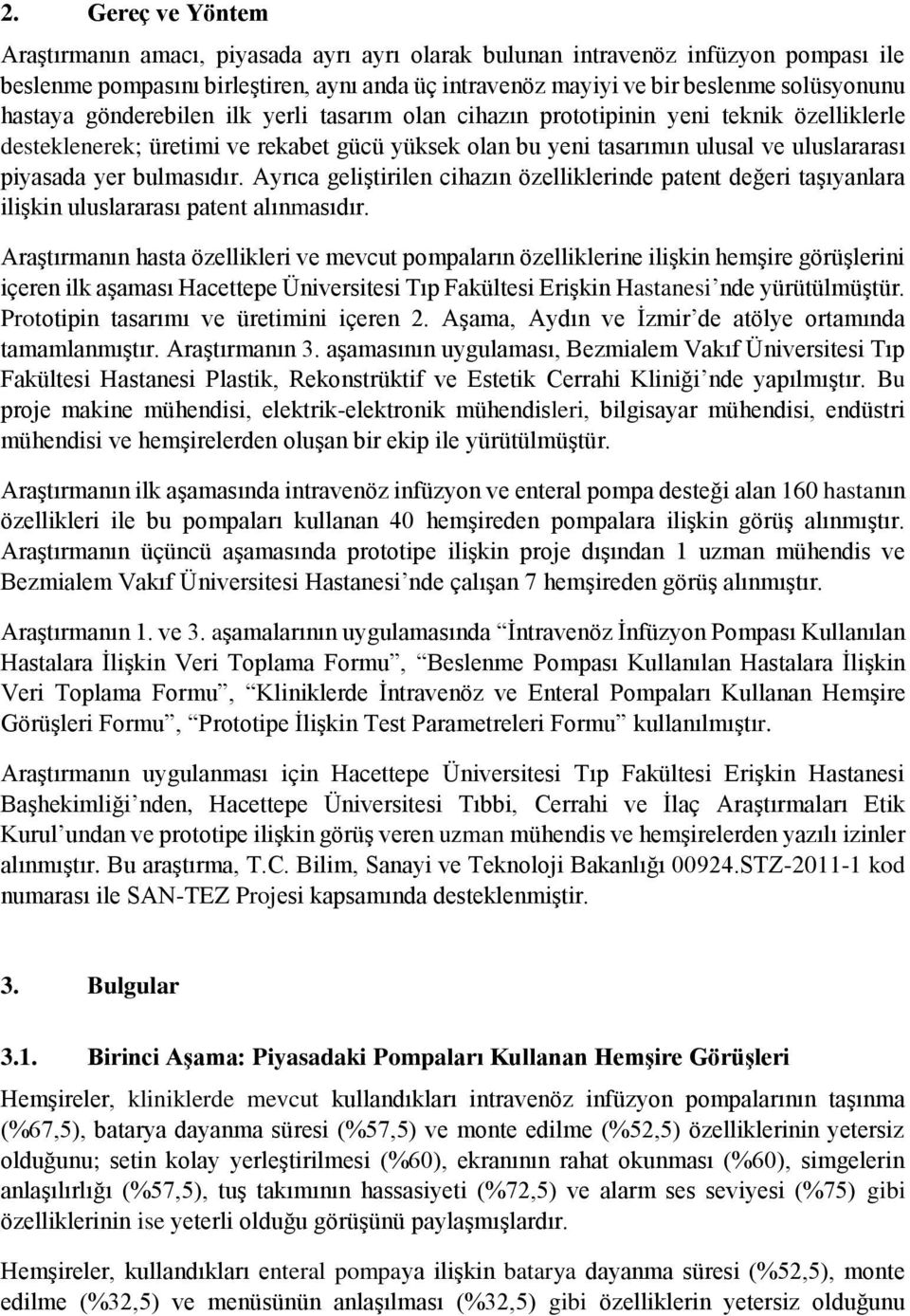 bulmasıdır. Ayrıca geliştirilen cihazın özelliklerinde patent değeri taşıyanlara ilişkin uluslararası patent alınmasıdır.