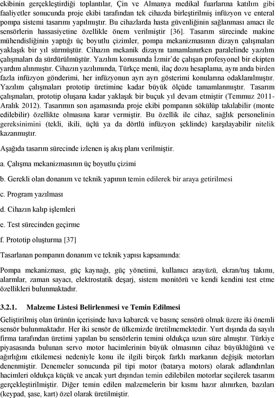 Tasarım sürecinde makine mühendisliğinin yaptığı üç boyutlu çizimler, pompa mekanizmasının dizayn çalışmaları yaklaşık bir yıl sürmüştür.