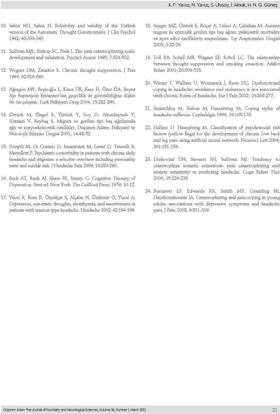 Chronic thought suppression. J Pers 1994; 62:616-640. 13. Ağargün MY, Beşiroğlu L, Kıran ÜK, Kara H, Özer ÖA. Beyaz Ayı Supresyon Envanteri nin geçerlilik ve güvenilirliğine ilişkin bir ön çalışma.