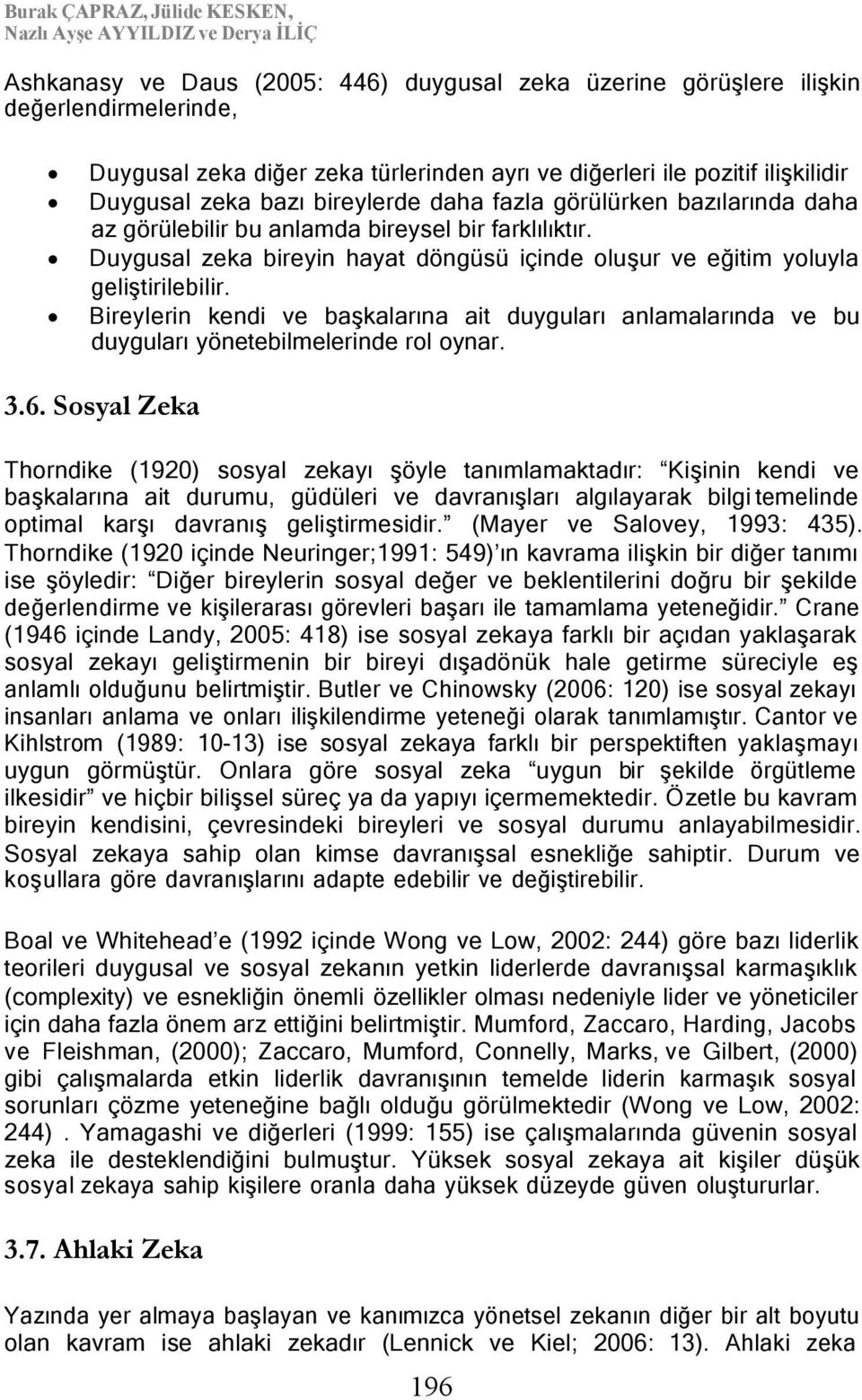 Duygusal zeka bireyin hayat döngüsü içinde oluşur ve eğitim yoluyla geliştirilebilir. Bireylerin kendi ve başkalarına ait duyguları anlamalarında ve bu duyguları yönetebilmelerinde rol oynar. 3.6.