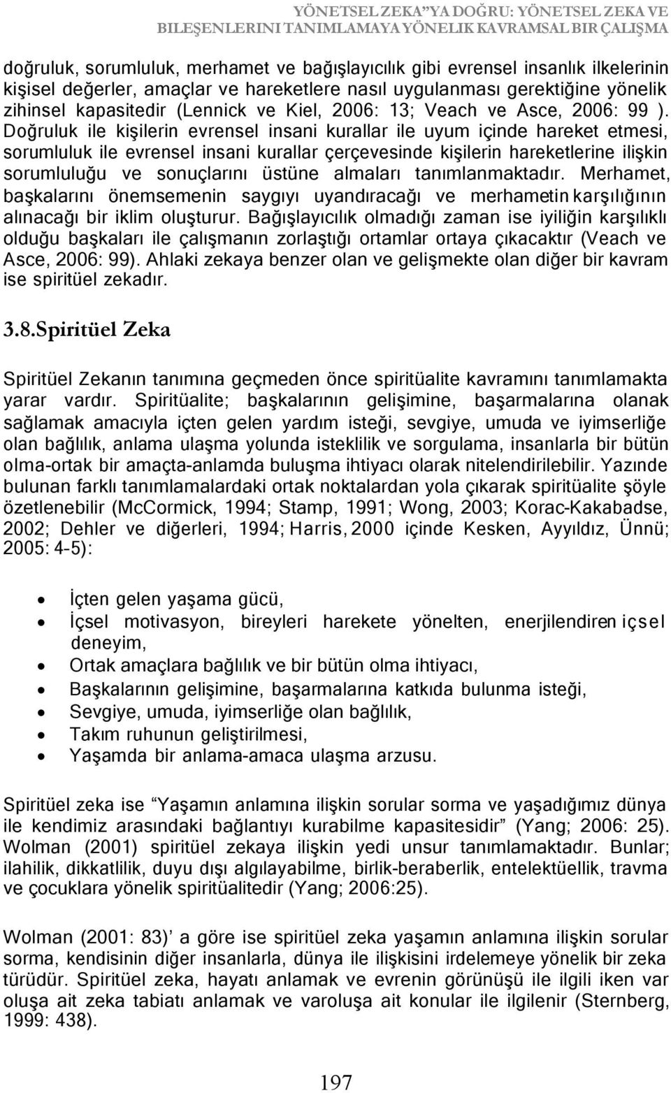 Doğruluk ile kişilerin evrensel insani kurallar ile uyum içinde hareket etmesi, sorumluluk ile evrensel insani kurallar çerçevesinde kişilerin hareketlerine ilişkin sorumluluğu ve sonuçlarını üstüne