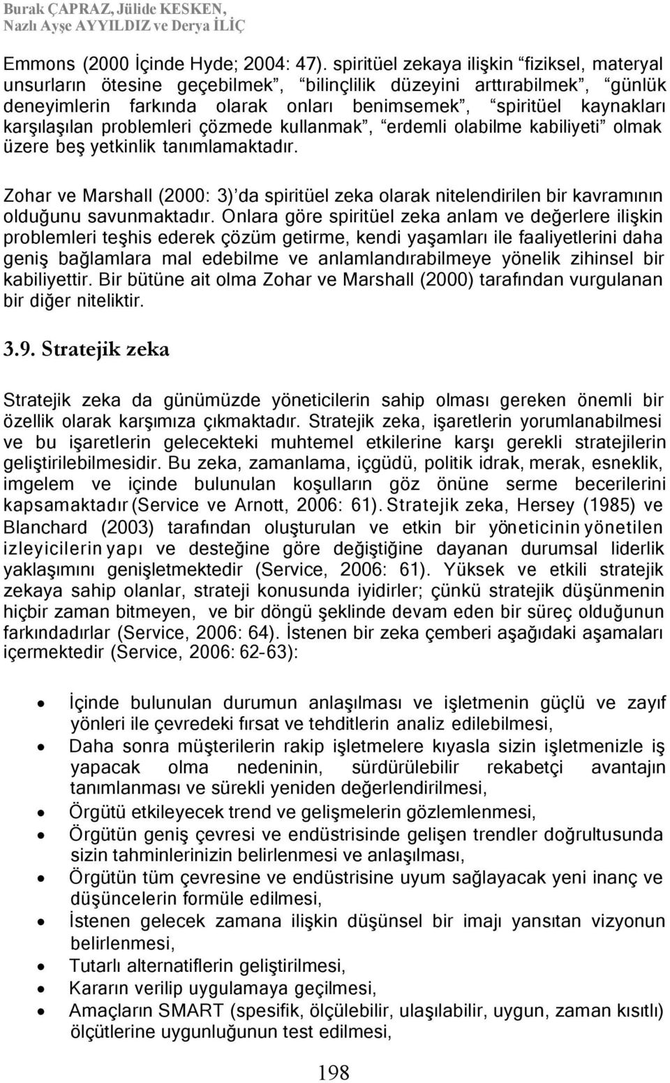 problemleri çözmede kullanmak, erdemli olabilme kabiliyeti olmak üzere beş yetkinlik tanımlamaktadır.