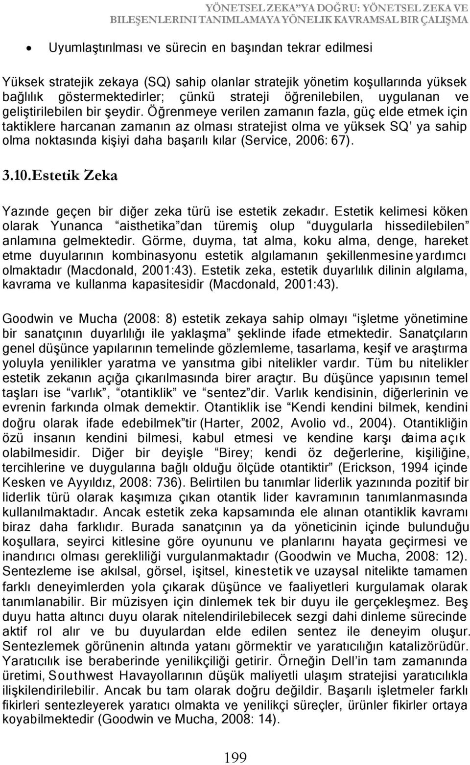 Öğrenmeye verilen zamanın fazla, güç elde etmek için taktiklere harcanan zamanın az olması stratejist olma ve yüksek SQ ya sahip olma noktasında kişiyi daha başarılı kılar (Service, 2006: 67). 3.10.