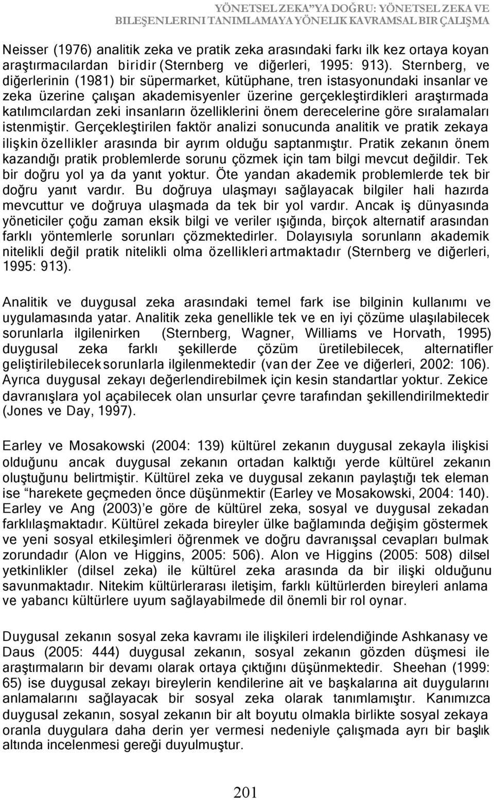 Sternberg, ve diğerlerinin (1981) bir süpermarket, kütüphane, tren istasyonundaki insanlar ve zeka üzerine çalışan akademisyenler üzerine gerçekleştirdikleri araştırmada katılımcılardan zeki