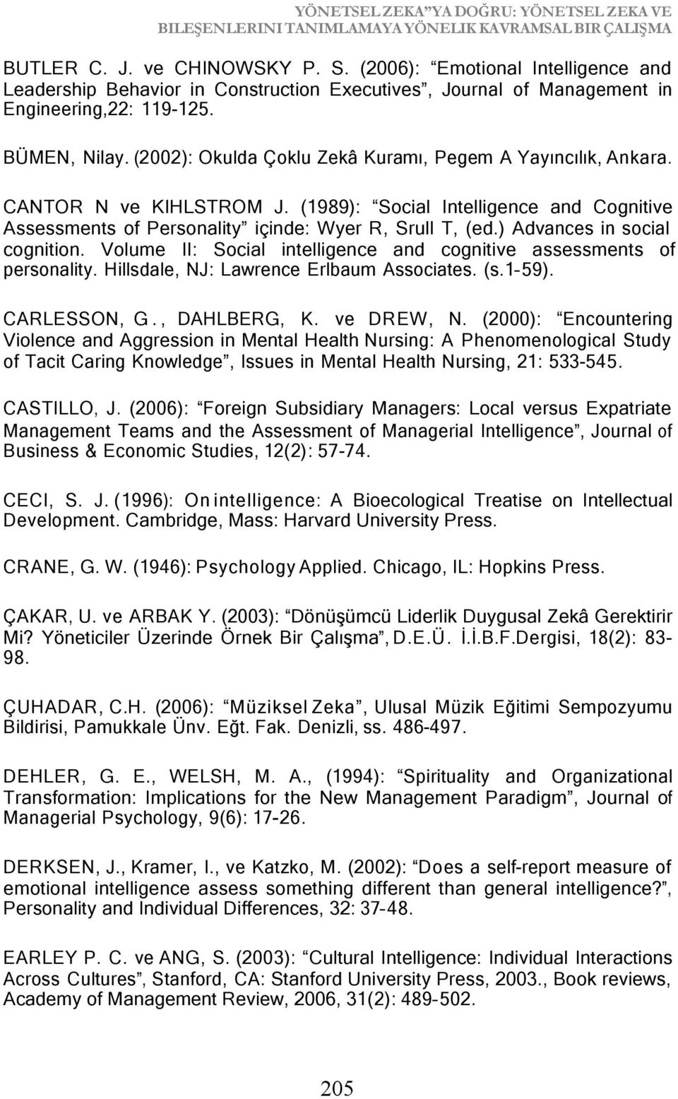 (2002): Okulda Çoklu Zekâ Kuramı, Pegem A Yayıncılık, Ankara. CANTOR N ve KIHLSTROM J. (1989): Social Intelligence and Cognitive Assessments of Personality içinde: Wyer R, Srull T, (ed.