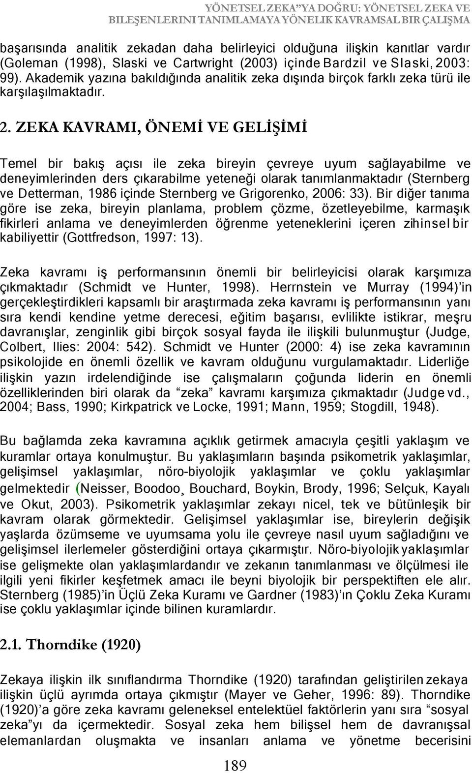 03: 99). Akademik yazına bakıldığında analitik zeka dışında birçok farklı zeka türü ile karşılaşılmaktadır. 2.