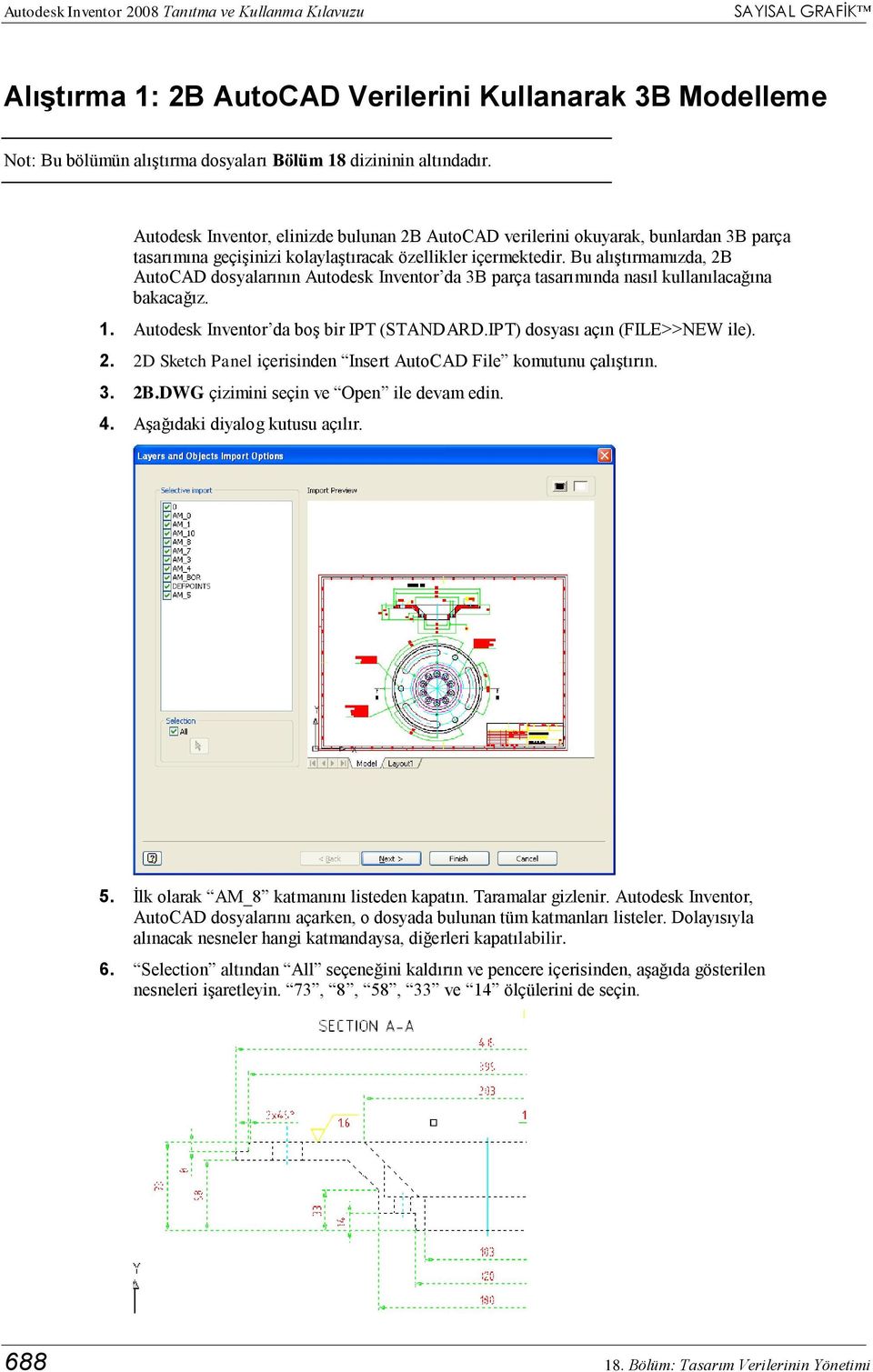 Bu alıştırmamızda, 2B AutoCAD dosyalarının Autodesk Inventor da 3B parça tasarımında nasıl kullanılacağına bakacağız. 1. Autodesk Inventor da boş bir IPT (STANDARD.IPT) dosyası açın (FILE>>NEW ile).