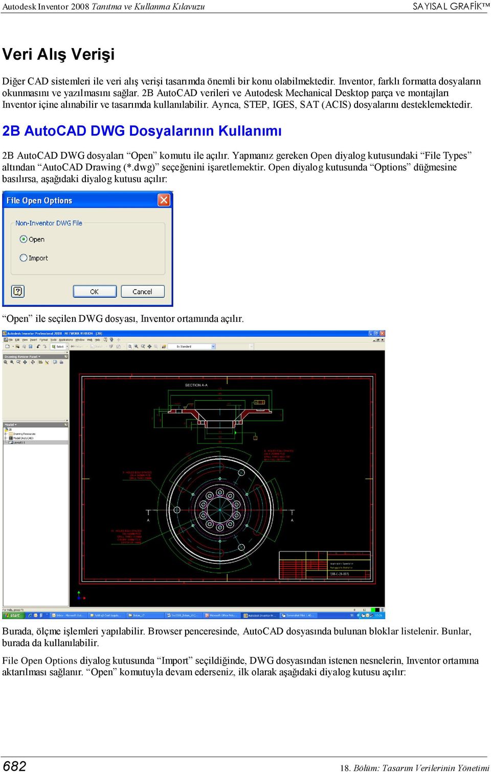 Ayrıca, STEP, IGES, SAT (ACIS) dosyalarını desteklemektedir. 2B AutoCAD DWG Dosyalarının Kullanımı 2B AutoCAD DWG dosyaları Open komutu ile açılır.