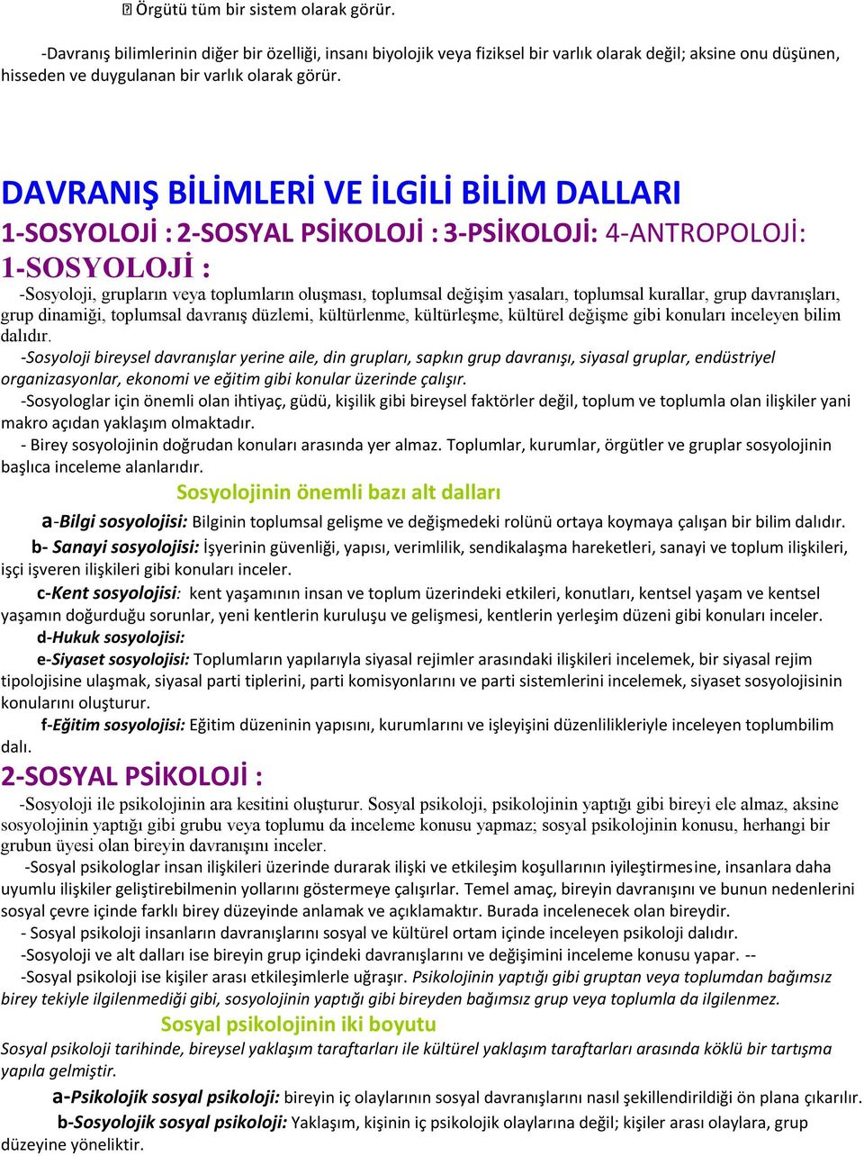 toplumsal kurallar, grup davranışları, grup dinamiği, toplumsal davranış düzlemi, kültürlenme, kültürleşme, kültürel değişme gibi konuları inceleyen bilim dalıdır.