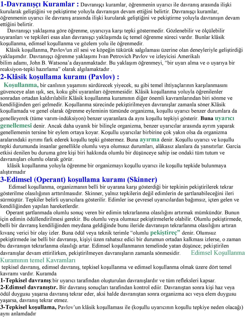 Davranışçı yaklaşıma göre öğrenme, uyarıcıya karşı tepki göstermedir. Gözlenebilir ve ölçülebilir uyaranları ve tepkileri esas alan davranışçı yaklaşımda üç temel öğrenme süreci vardır.