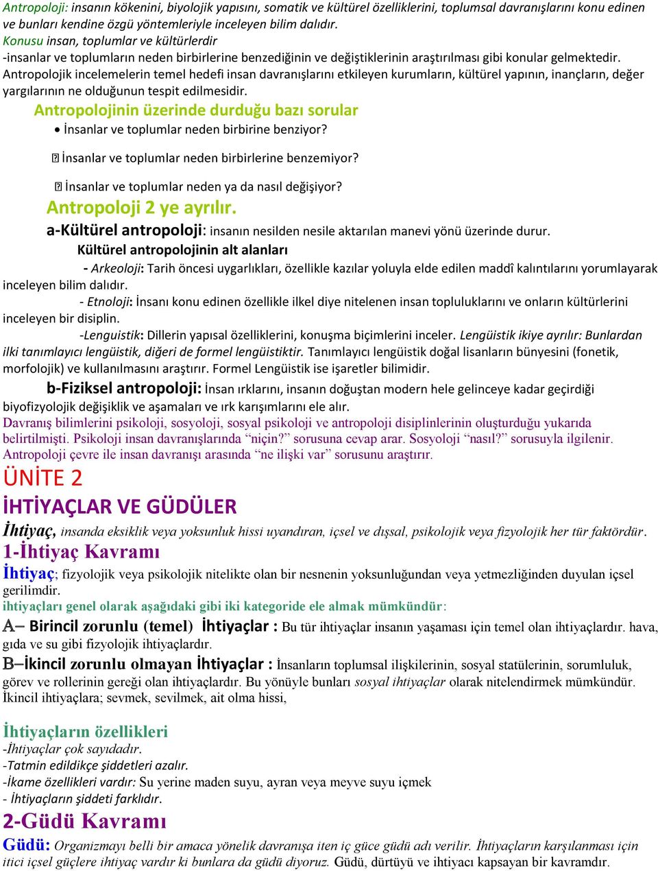 Antropolojik incelemelerin temel hedefi insan davranışlarını etkileyen kurumların, kültürel yapının, inançların, değer yargılarının ne olduğunun tespit edilmesidir.