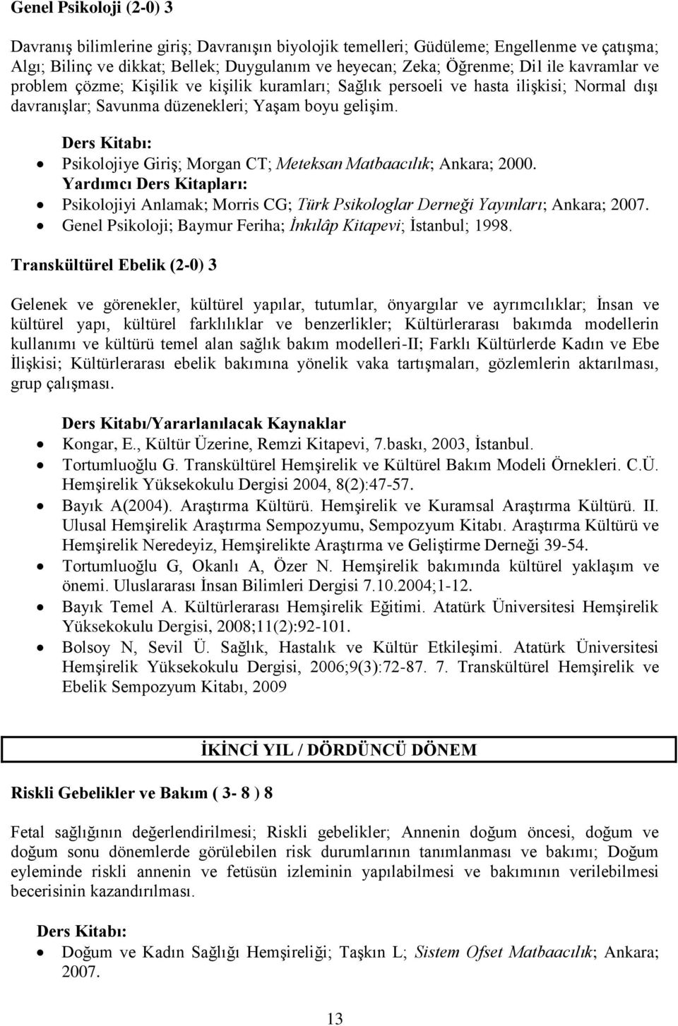 Psikolojiye Giriş; Morgan CT; Meteksan Matbaacılık; Ankara; 2000. Psikolojiyi Anlamak; Morris CG; Türk Psikologlar Derneği Yayınları; Ankara; 2007.