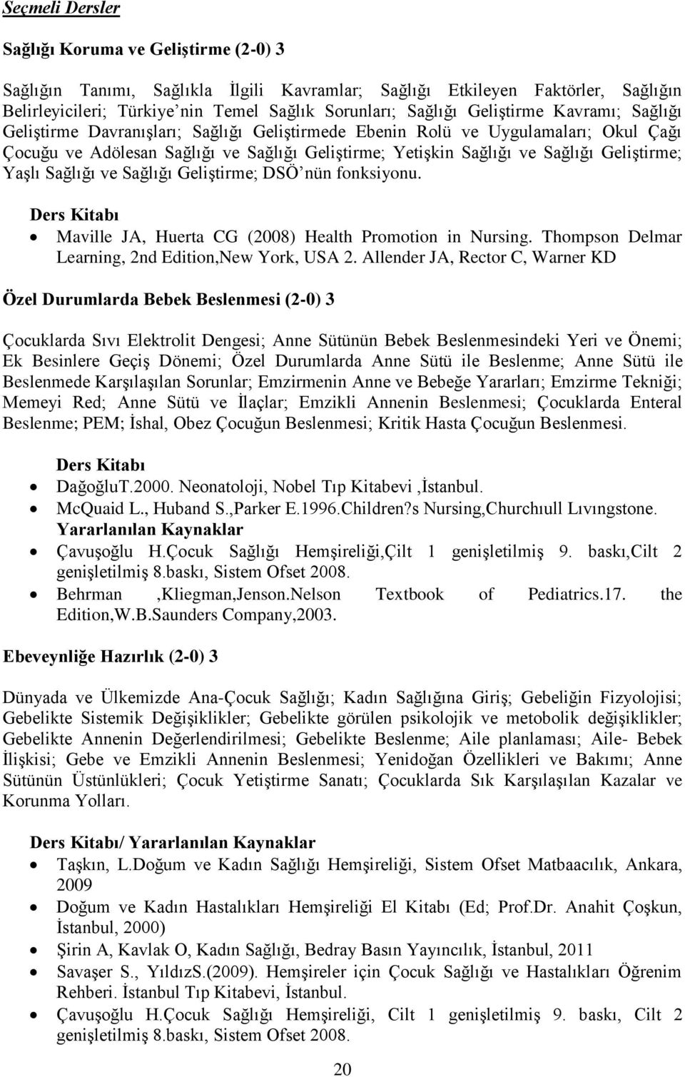 Geliştirme; Yaşlı Sağlığı ve Sağlığı Geliştirme; DSÖ nün fonksiyonu. Maville JA, Huerta CG (2008) Health Promotion in Nursing. Thompson Delmar Learning, 2nd Edition,New York, USA 2.