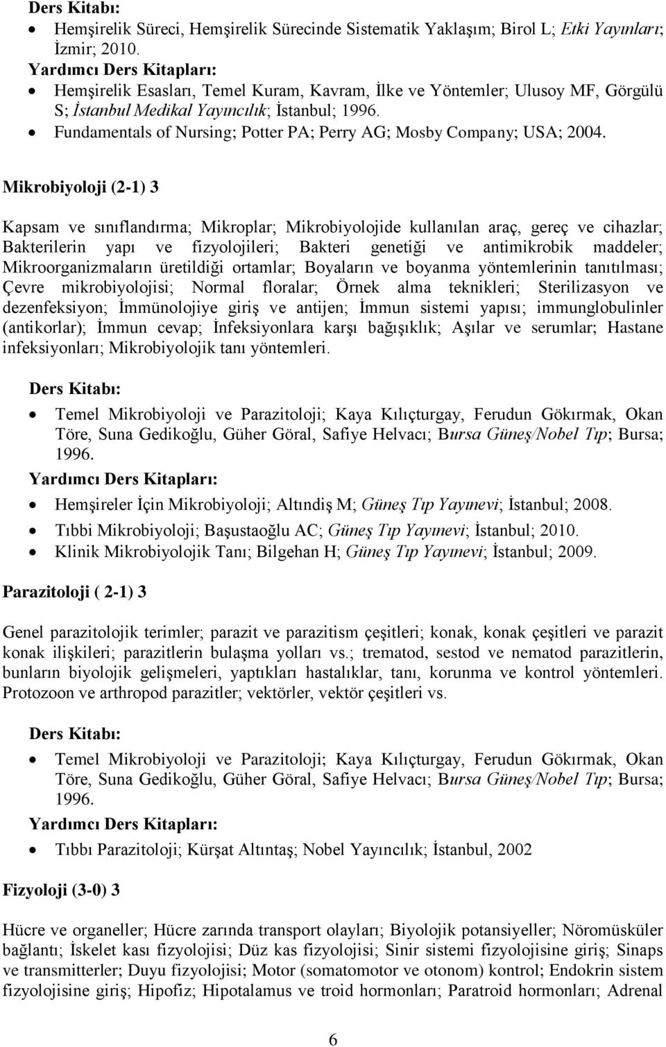 Mikrobiyoloji (2-1) 3 Kapsam ve sınıflandırma; Mikroplar; Mikrobiyolojide kullanılan araç, gereç ve cihazlar; Bakterilerin yapı ve fizyolojileri; Bakteri genetiği ve antimikrobik maddeler;