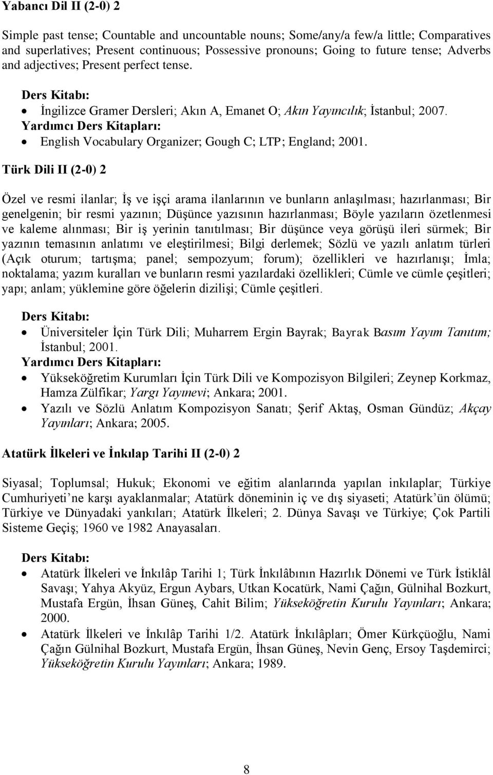 Türk Dili II (2-0) 2 Özel ve resmi ilanlar; İş ve işçi arama ilanlarının ve bunların anlaşılması; hazırlanması; Bir genelgenin; bir resmi yazının; Düşünce yazısının hazırlanması; Böyle yazıların