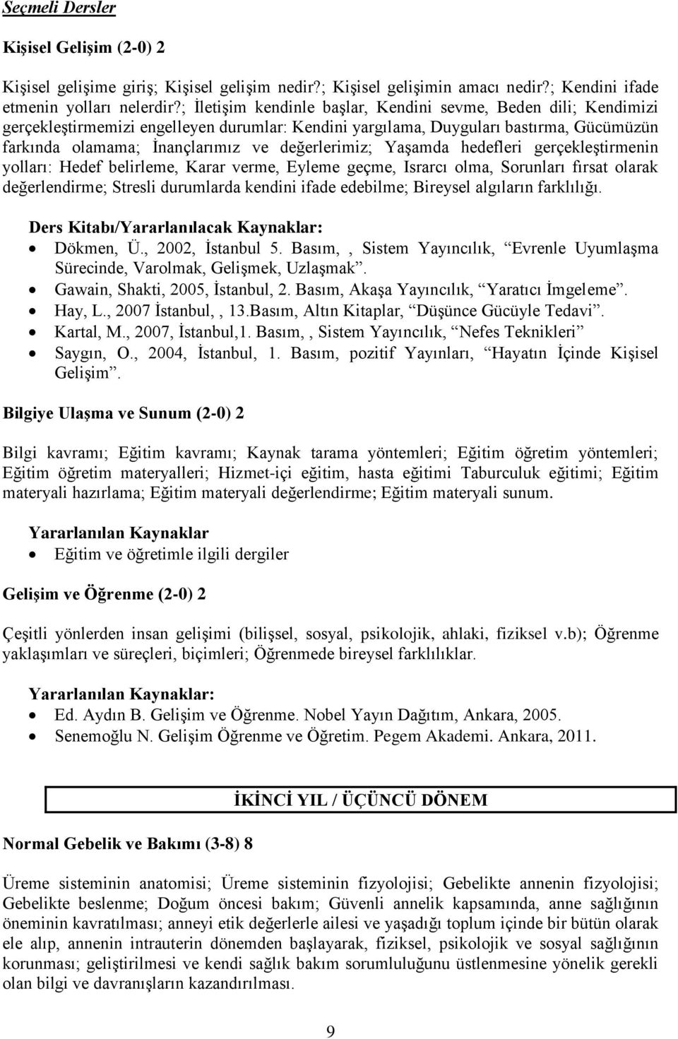 değerlerimiz; Yaşamda hedefleri gerçekleştirmenin yolları: Hedef belirleme, Karar verme, Eyleme geçme, Israrcı olma, Sorunları fırsat olarak değerlendirme; Stresli durumlarda kendini ifade edebilme;