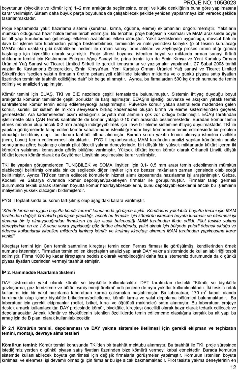 Proje kapsamında yakıt hazırlama sistemi (kurutma, kırma, öğütme, eleme) ekipmanları öngörülmemiştir. Yakıtların mümkün olduğunca hazır halde temini tercih edilmiştir.