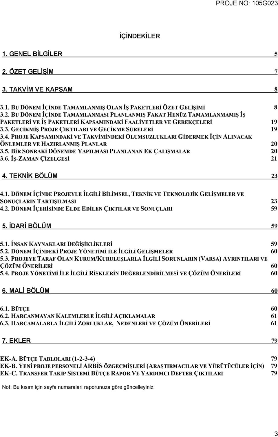 BİR SONRAKİ DÖNEMDE YAPILMASI PLANLANAN EK ÇALIŞMALAR 20 3.6. İŞ-ZAMAN ÇİZELGESİ 21 4. TEKNİK BÖLÜM 23 4.1. DÖNEM İÇİNDE PROJEYLE İLGİLİ BİLİMSEL, TEKNİK VE TEKNOLOJİK GELİŞMELER VE SONUÇLARIN TARTIŞILMASI 23 4.