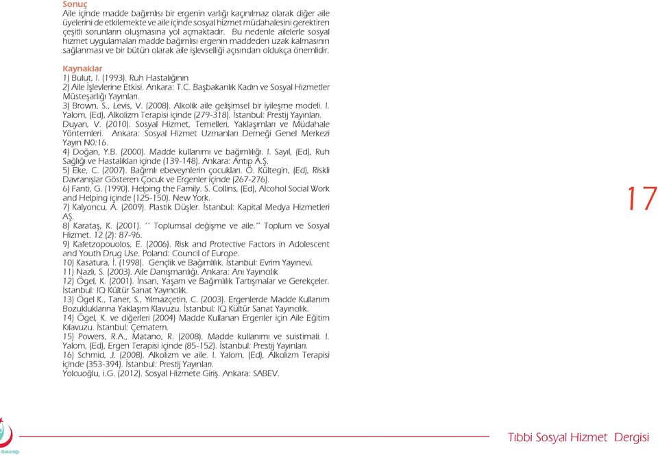 Kaynaklar 1) Bulut, I. (1993). Ruh Hastalığının 2) Aile İşlevlerine Etkisi. Ankara: T.C. Başbakanlık Kadın ve Sosyal Hizmetler Müsteşarlığı Yayınları. 3) Brown, S., Levis, V. (2008).