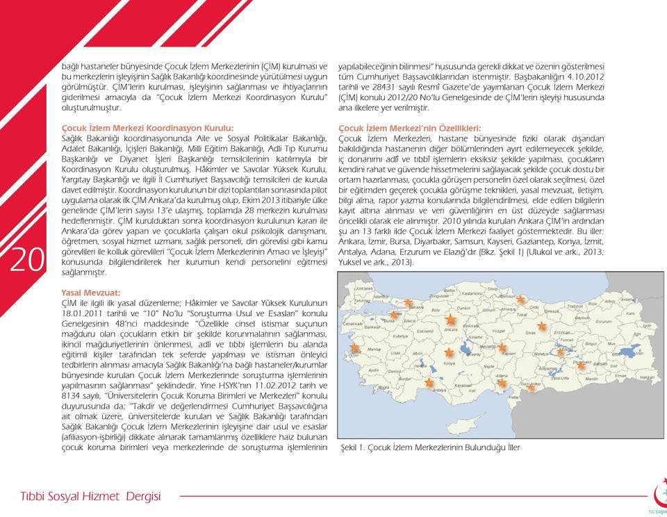 Çocuk İzlem Merkezi Koordinasyon Kurulu: Sağlık Bakanlığı koordinasyonunda Aile ve Sosyal Politikalar Bakanlığı, Adalet Bakanlığı, İçişleri Bakanlığı, Milli Eğitim Bakanlığı, Adli Tıp Kurumu