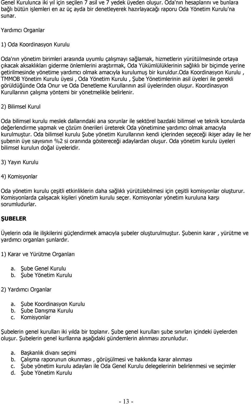 Yardımcı Organlar 1) Oda Koordinasyon Kurulu Oda'nın yönetim birimleri arasında uyumlu çalışmayı sağlamak, hizmetlerin yürütülmesinde ortaya çıkacak aksaklıkları giderme önlemlerini araştırmak, Oda