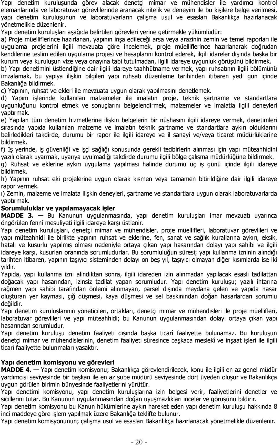 Yapı denetim kuruluşları aşağıda belirtilen görevleri yerine getirmekle yükümlüdür: a) Proje müelliflerince hazırlanan, yapının inşa edileceği arsa veya arazinin zemin ve temel raporları ile uygulama