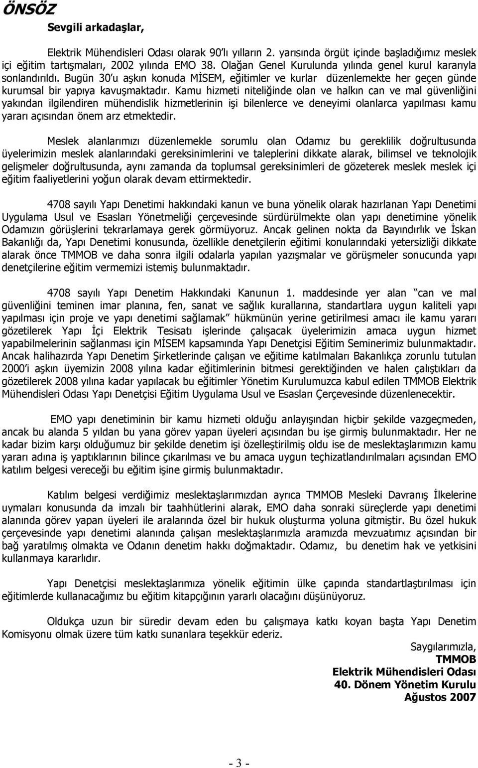 Kamu hizmeti niteliğinde olan ve halkın can ve mal güvenliğini yakından ilgilendiren mühendislik hizmetlerinin işi bilenlerce ve deneyimi olanlarca yapılması kamu yararı açısından önem arz etmektedir.