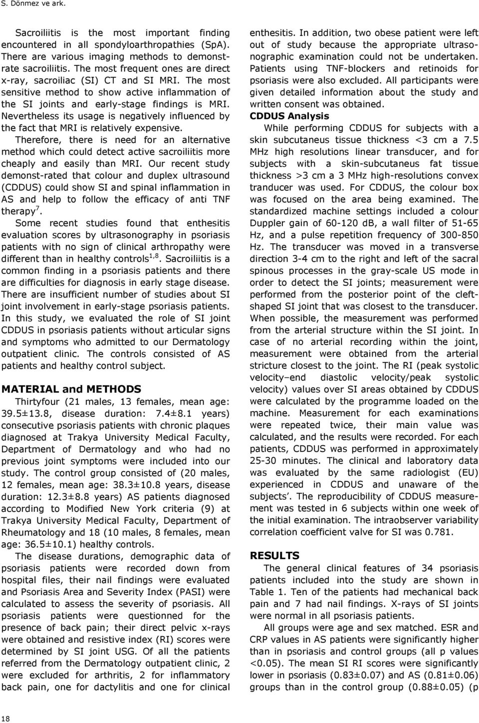 The most sensitive method to show active inflammation of the SI joints and early-stage findings is MRI. Nevertheless its usage is negatively influenced by the fact that MRI is relatively expensive.