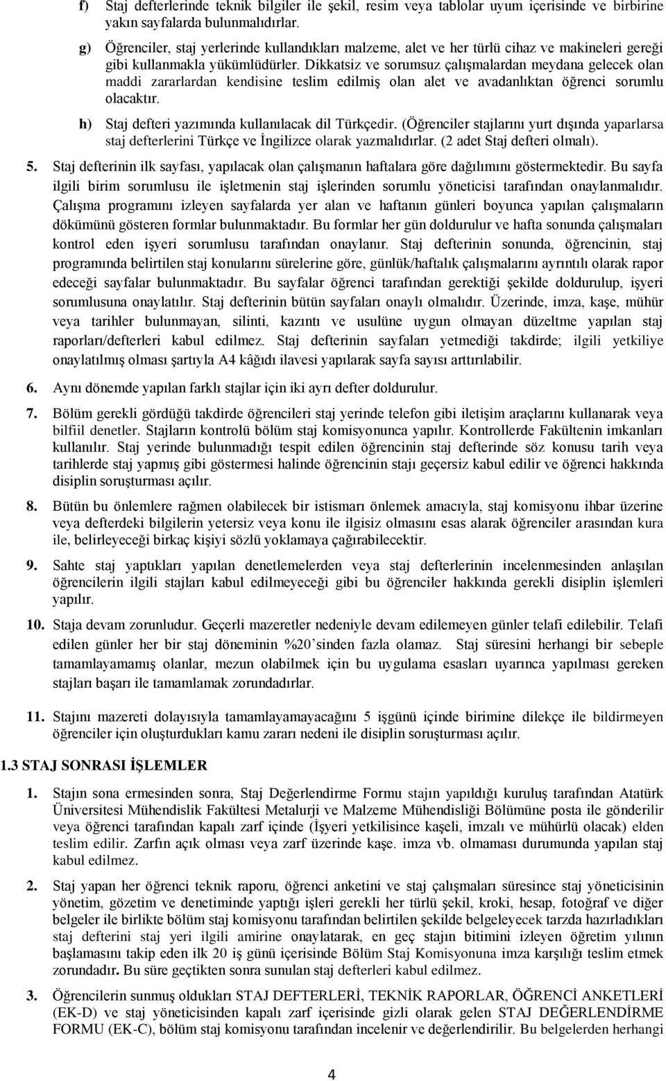 Dikkatsiz ve sorumsuz çalışmalardan meydana gelecek olan maddi zararlardan kendisine teslim edilmiş olan alet ve avadanlıktan öğrenci sorumlu olacaktır.