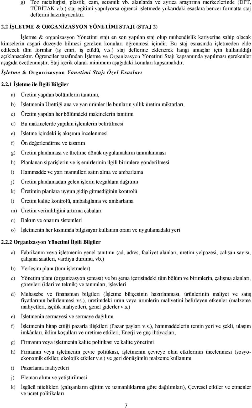 konuları öğrenmesi içindir. Bu staj esnasında işletmeden elde edilecek tüm formlar (iş emri, iş etüdü, v.s.) staj defterine eklenerek hangi amaçlar için kullanıldığı açıklanacaktır.