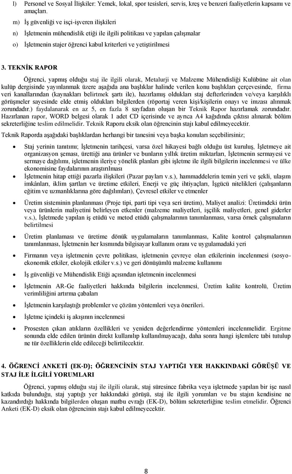 TEKNİK RAPOR Öğrenci, yapmış olduğu staj ile ilgili olarak, Metalurji ve Malzeme Mühendisliği Kulübüne ait olan kulüp dergisinde yayınlanmak üzere aşağıda ana başlıklar halinde verilen konu