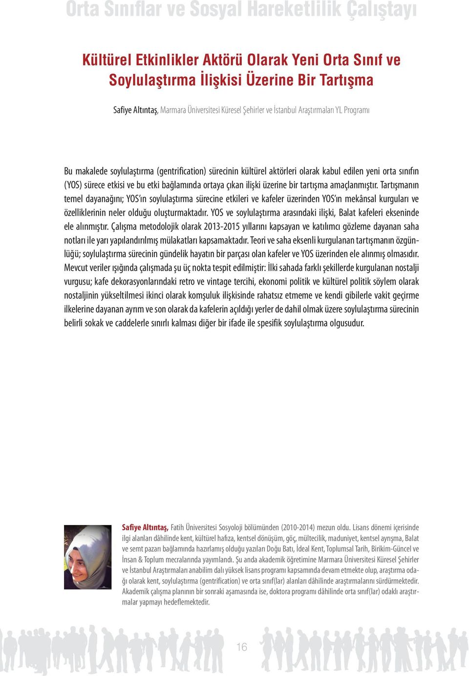 amaçlanmıştır. Tartışmanın temel dayanağını; YOS ın soylulaştırma sürecine etkileri ve kafeler üzerinden YOS ın mekânsal kurguları ve özelliklerinin neler olduğu oluşturmaktadır.