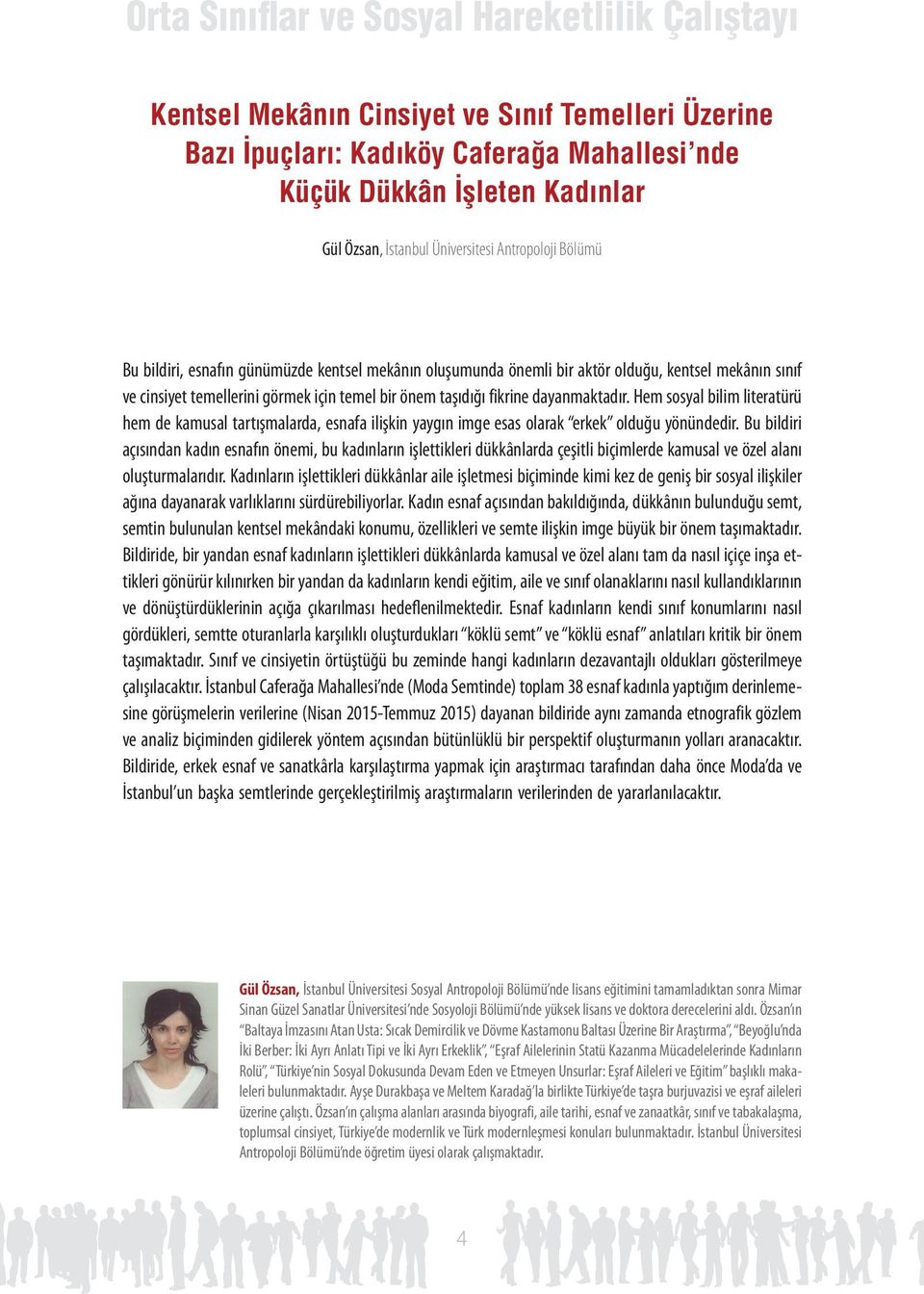 Hem sosyal bilim literatürü hem de kamusal tartışmalarda, esnafa ilişkin yaygın imge esas olarak erkek olduğu yönündedir.