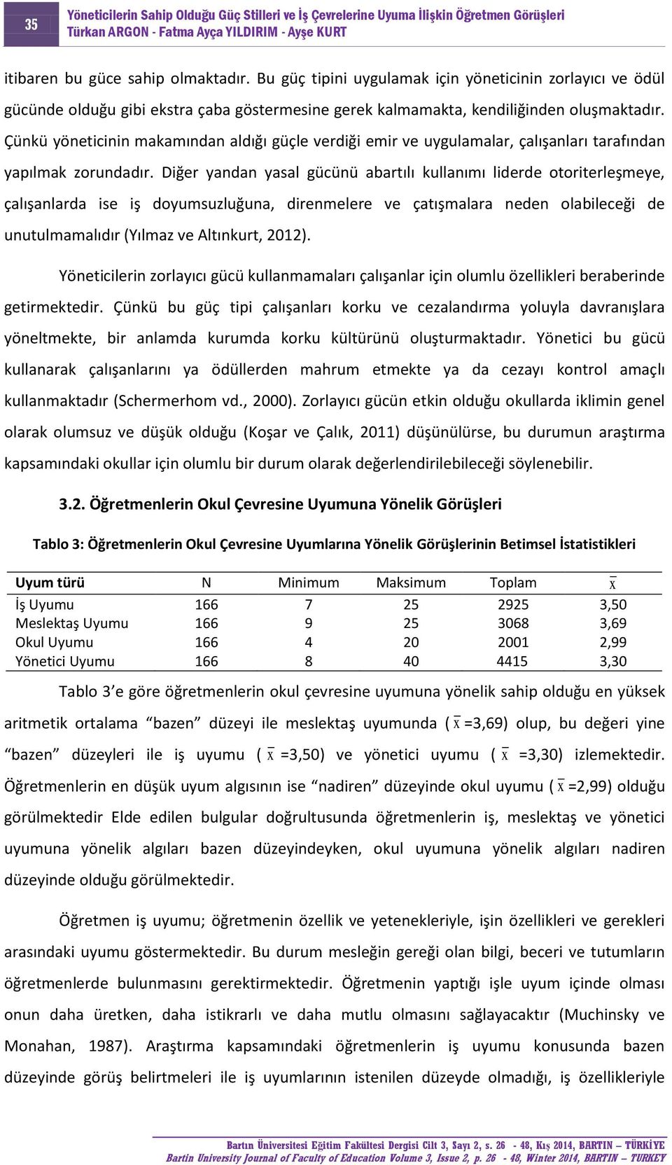 Diğer yandan yasal gücünü abartılı kullanımı liderde otoriterleşmeye, çalışanlarda ise iş doyumsuzluğuna, direnmelere ve çatışmalara neden olabileceği de unutulmamalıdır (Yılmaz ve Altınkurt, 2012).