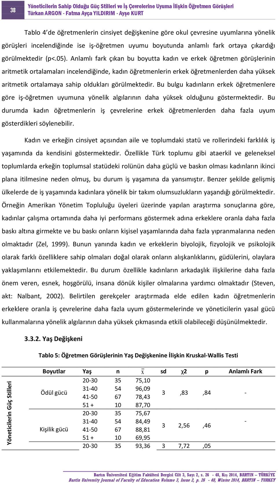 Anlamlı fark çıkan bu boyutta kadın ve erkek öğretmen görüşlerinin aritmetik ortalamaları incelendiğinde, kadın öğretmenlerin erkek öğretmenlerden daha yüksek aritmetik ortalamaya sahip oldukları