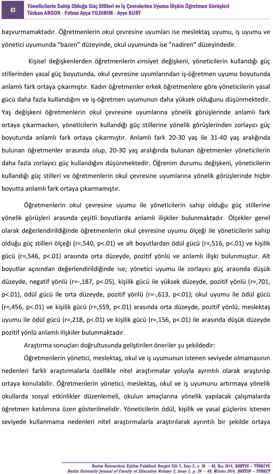 çıkarmıştır. Kadın öğretmenler erkek öğretmenlere göre yöneticilerin yasal gücü daha fazla kullandığını ve iş-öğretmen uyumunun daha yüksek olduğunu düşünmektedir.