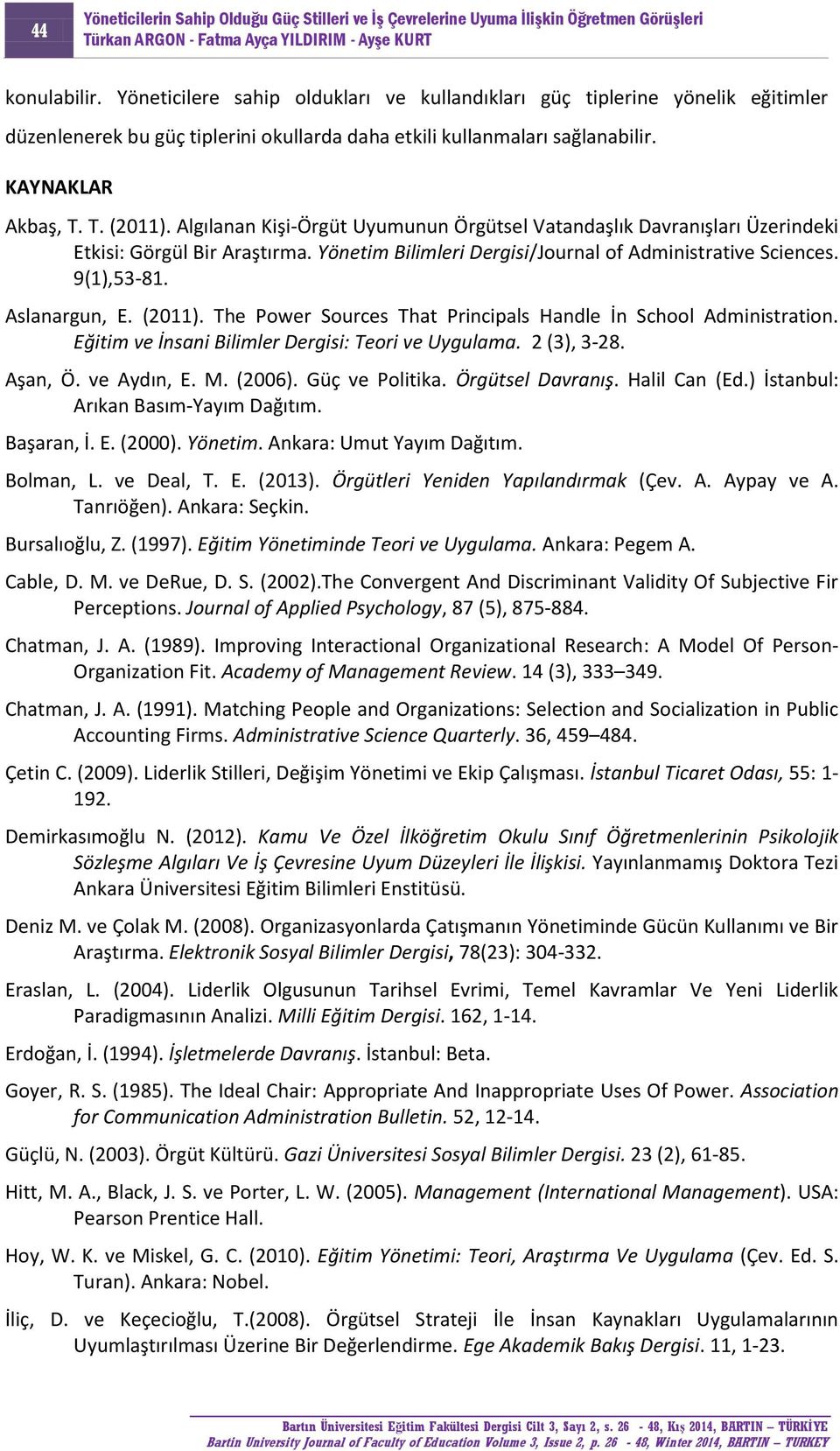 (2011). The Power Sources That Principals Handle İn School Administration. Eğitim ve İnsani Bilimler Dergisi: Teori ve Uygulama. 2 (3), 3-28. Aşan, Ö. ve Aydın, E. M. (2006). Güç ve Politika.