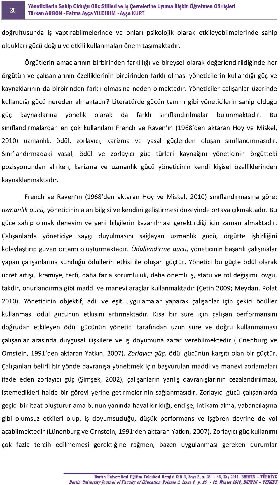 kaynaklarının da birbirinden farklı olmasına neden olmaktadır. Yöneticiler çalışanlar üzerinde kullandığı gücü nereden almaktadır?