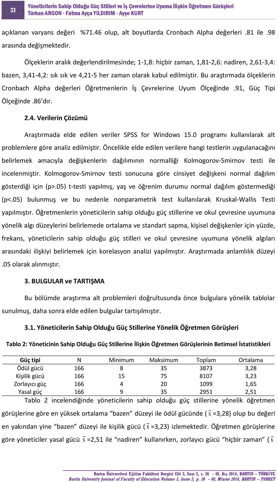 Bu araştırmada ölçeklerin Cronbach Alpha değerleri Öğretmenlerin İş Çevrelerine Uyum Ölçeğinde.91, Güç Tipi Ölçeğinde.86 dır. 2.4. Verilerin Çözümü Araştırmada elde edilen veriler SPSS for Windows 15.