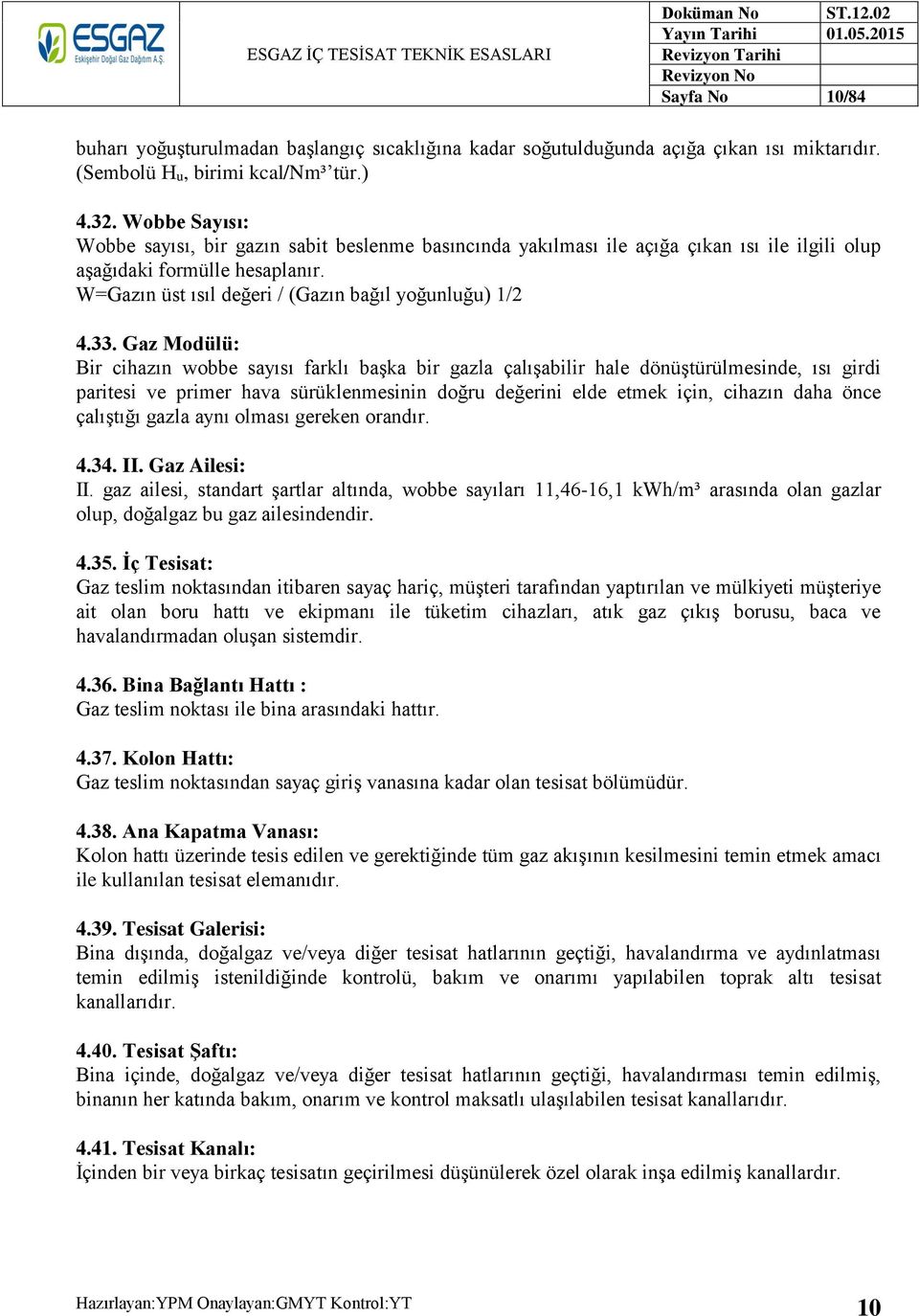 Gaz Modülü: Bir cihazın wobbe sayısı farklı başka bir gazla çalışabilir hale dönüştürülmesinde, ısı girdi paritesi ve primer hava sürüklenmesinin doğru değerini elde etmek için, cihazın daha önce