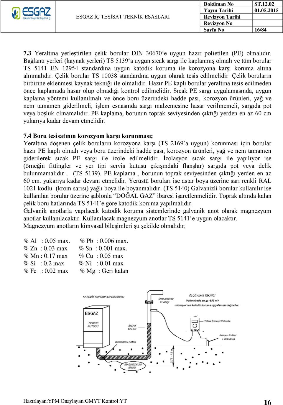 Çelik borular TS 10038 standardına uygun olarak tesis edilmelidir. Çelik boruların birbirine eklenmesi kaynak tekniği ile olmalıdır.