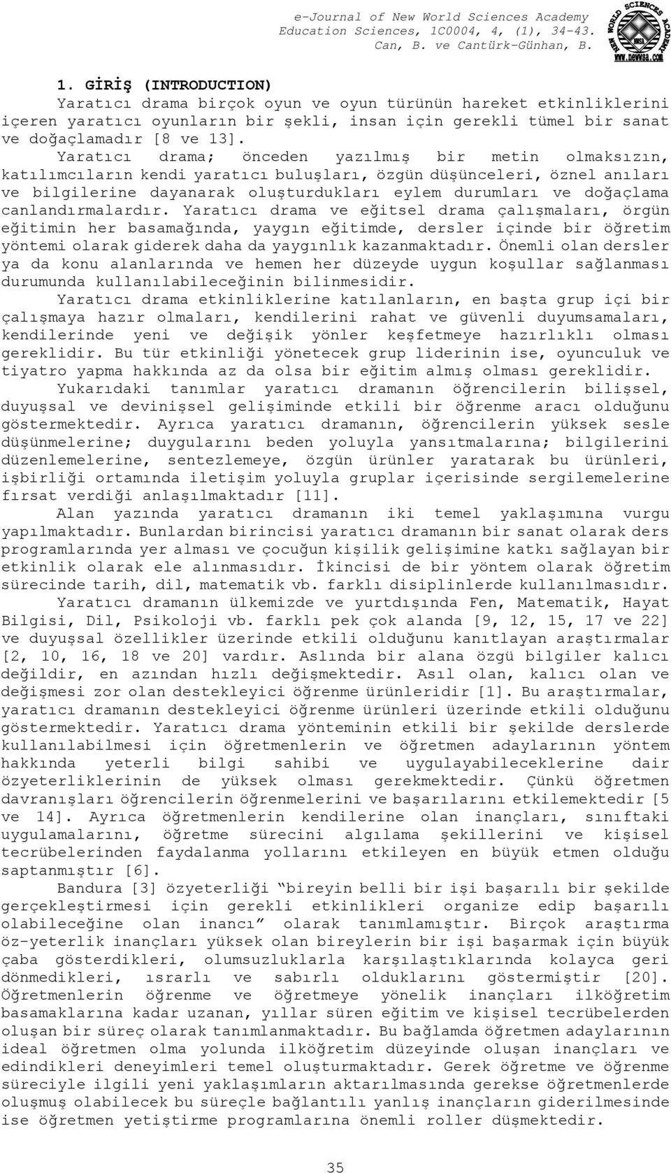 canlandırmalardır. Yaratıcı drama ve eğitsel drama çalışmaları, örgün eğitimin her basamağında, yaygın eğitimde, dersler içinde bir öğretim yöntemi olarak giderek daha da yaygınlık kazanmaktadır.