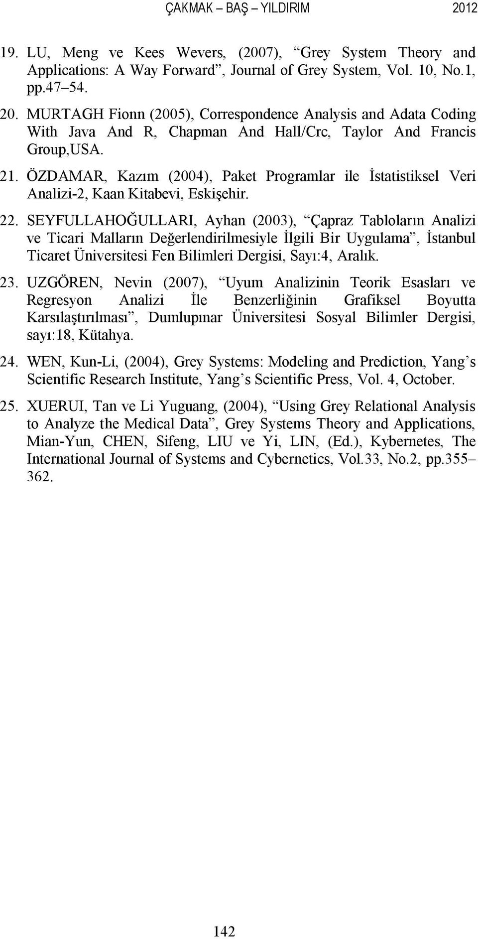 SEYFULLAHOĞULLARI, Ayha (2003), Çapraz Tabloları Aalizi ve Ticari Malları Değerledirilmesiyle İlgili Bir Uygulama, İstabul Ticaret Üiversitesi Fe Bilimleri Dergisi, Sayı:4, Aralık. 23.