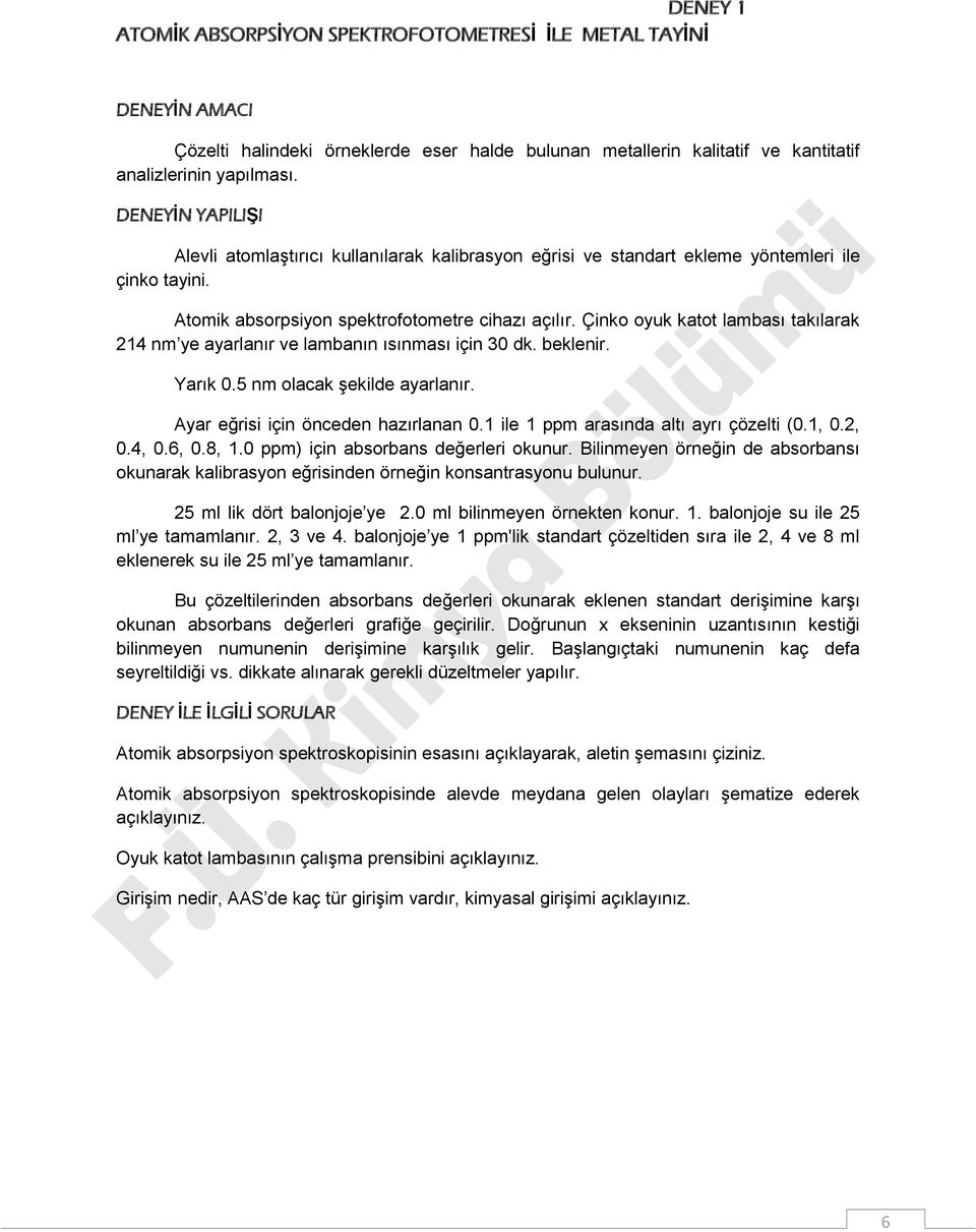 Çinko oyuk katot lambası takılarak 214 nm ye ayarlanır ve lambanın ısınması için 30 dk. beklenir. Yarık 0.5 nm olacak şekilde ayarlanır. Ayar eğrisi için önceden hazırlanan 0.