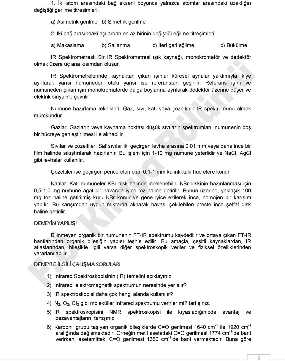 a) Makaslama b) Sallanma c) İleri geri eğilme d) Bükülme IR Spektrometresi: Bir IR Spektrometresi ışık kaynağı, monokromatör ve dedektör olmak üzere üç ana kısımdan oluşur.