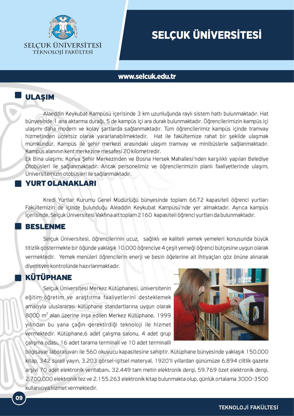 Hat ile fakültemize rahat bir şekilde ulaşmak mümkündür. Kampüs ile şehir merkezi arasındaki ulaşım tramvay ve minibüslerle sağlanmaktadır. Kampüs alanının kent merkezine mesafesi 20 kilometredir.