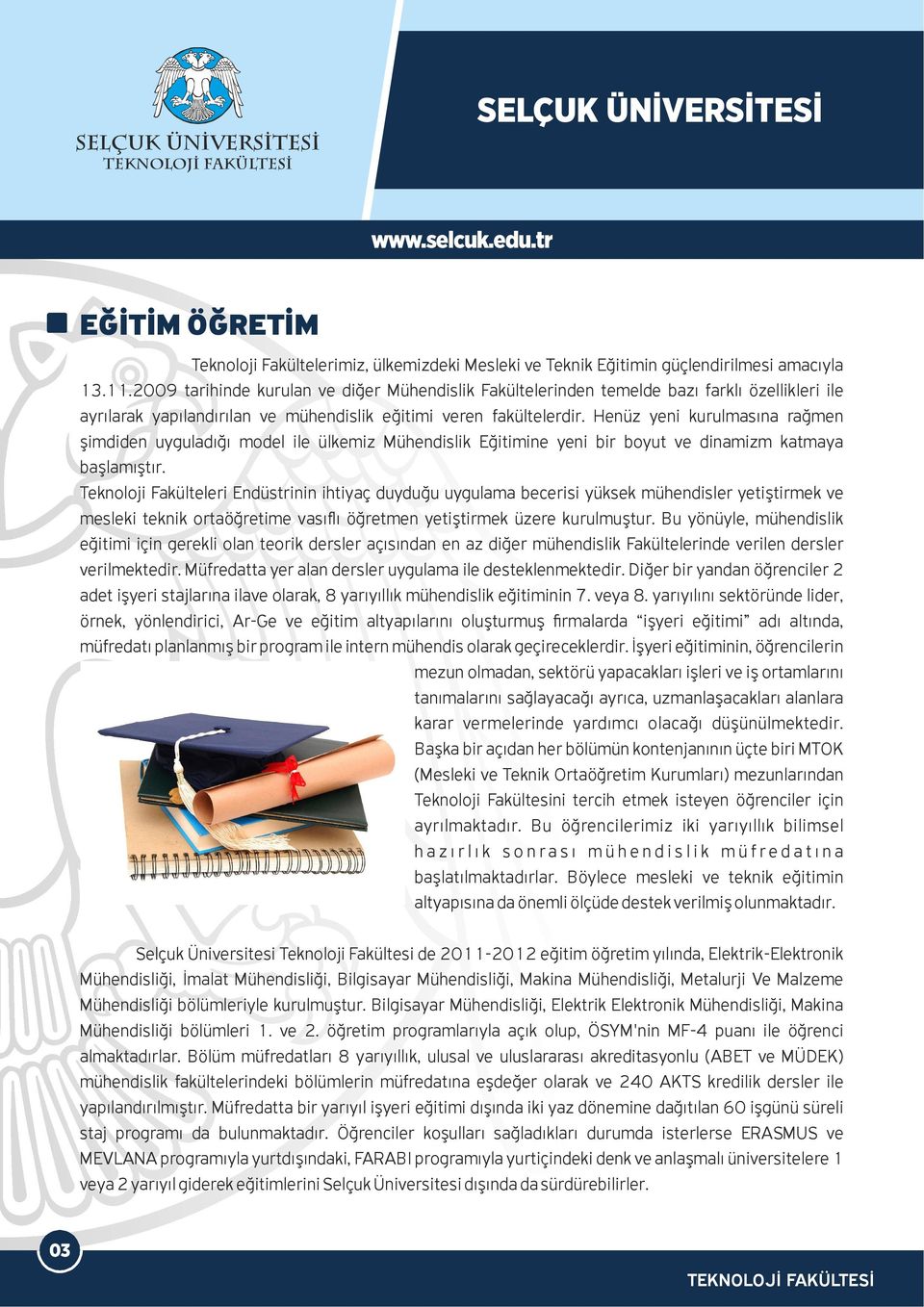 Henüz yeni kurulmasına rağmen şimdiden uyguladığı model ile ülkemiz Mühendislik Eğitimine yeni bir boyut ve dinamizm katmaya başlamıştır.