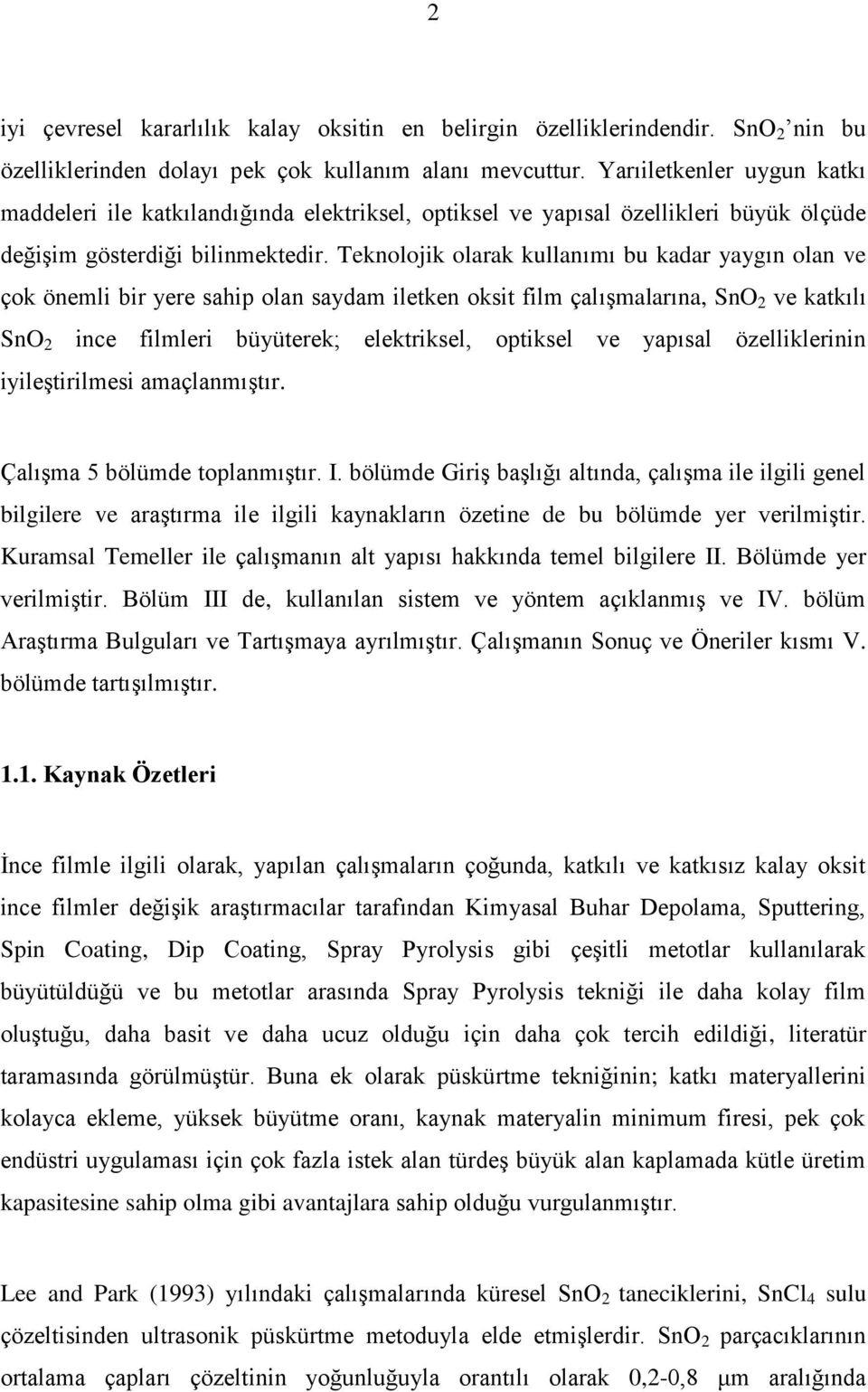 Teknolojik olarak kullanımı bu kadar yaygın olan ve çok önemli bir yere sahip olan saydam iletken oksit film çalışmalarına, SnO 2 ve katkılı SnO 2 ince filmleri büyüterek; elektriksel, optiksel ve