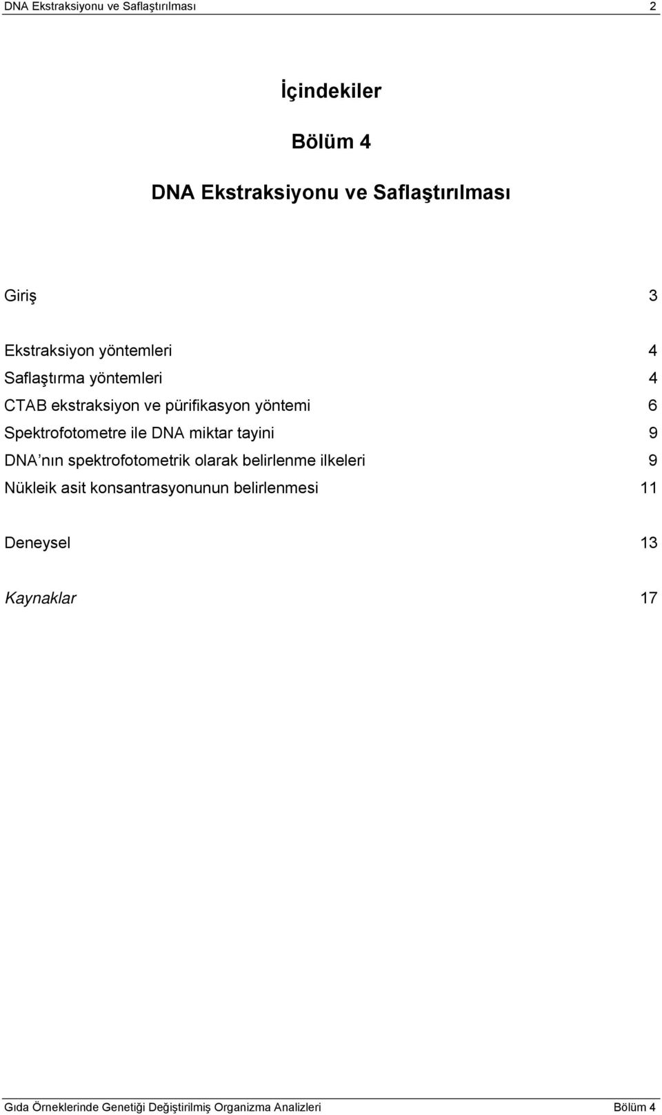 ekstraksiyon ve pürifikasyon yöntemi 6 Spektrofotometre ile DNA miktar tayini 9 DNA nın