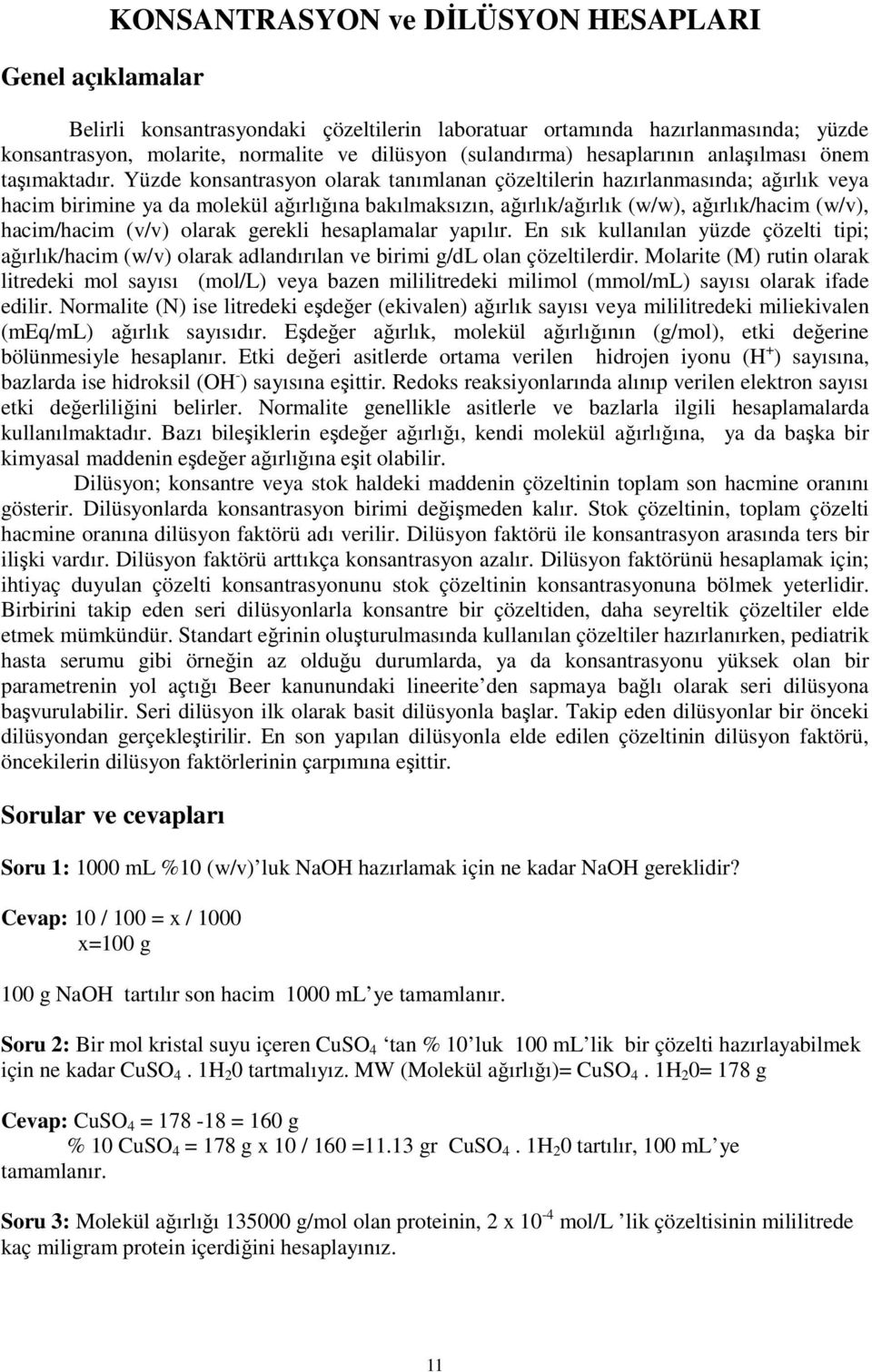 Yüzde konsantrasyon olarak tanımlanan çözeltilerin hazırlanmasında; ağırlık veya hacim birimine ya da molekül ağırlığına bakılmaksızın, ağırlık/ağırlık (w/w), ağırlık/hacim (w/v), hacim/hacim (v/v)